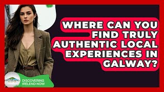 Where Can You Find Truly Authentic Local Experiences In Galway? - Discovering Ireland Now