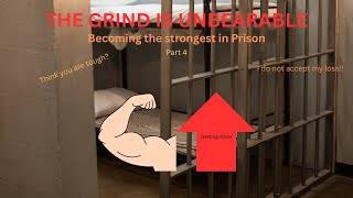 Becoming strongest in prison part 4- The Grind is getting bad