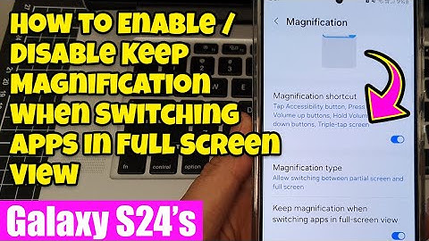 👀 Galaxy S24/S24+: How to Enable/Disable Keep Magnification When Switching Apps In Full Screen View
