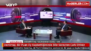 Demirtaş Bir Puan Oy Kaybettiğinizde Bile Süreçten Çark Ettiniz
