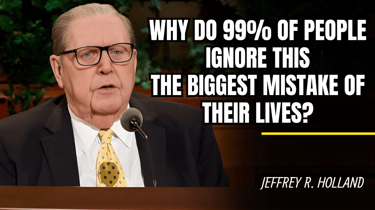 Jeffrey R. Holland | Why Do 99% of People Ignore This—The Biggest Mistake of Their Lives?