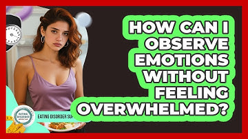How Can I Observe Emotions Without Feeling Overwhelmed?