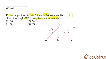Forces proportional to AB , BC and 2 CA act along the slides of a triangle ABC in magnitude and ...