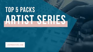 Top 5 | New Artist Series Sample Packs on Loopmasters 2019