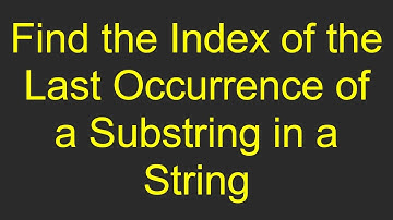 Find the Index of the Last Occurrence of a Substring in a String