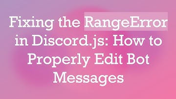 Fixing the RangeError in Discord.js: How to Properly Edit Bot Messages
