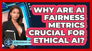 Why Are AI Fairness Metrics Crucial For Ethical AI? - AI and Technology Law