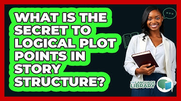 What Is The Secret To Logical Plot Points In Story Structure? - The Language Library