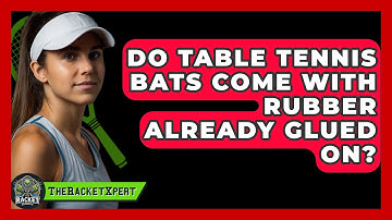 Do Table Tennis Bats Come With Rubber Already Glued On? - The Racket Xpert