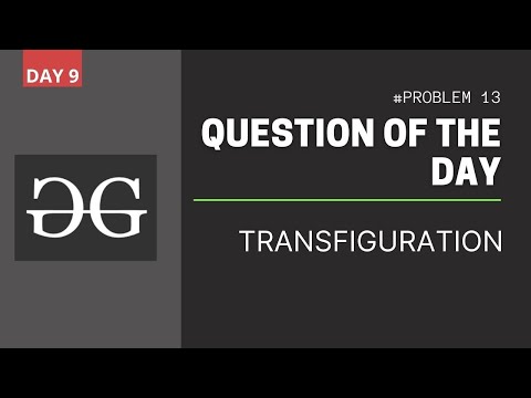 Day 9 Transfiguration 30 days of code challenge geekforgeeks