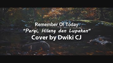 Remember Of Today - Pergi Hilang dan Lupakan | Cover by Dwiki CJ