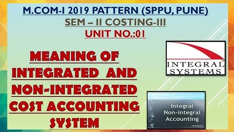 MEANING OF INTEGRAL AND NON-INTEGRAL ACCOUNTING SYSTEM  #UNIT NO.:01  #COSTING:III M.COM, SPPU, PUNE