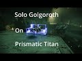 Solo Golgoroth on Prismatic Titan