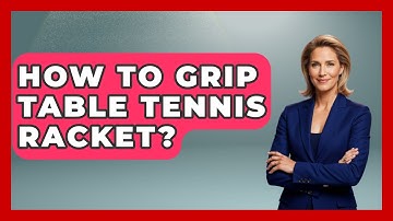 How To Grip Table Tennis Racket? - The Racket Xpert
