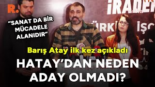 Barış Atay ilk kez açıkladı: Hatay’dan neden aday olmadı?