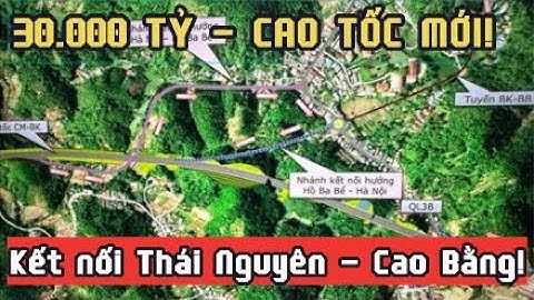 Kiến nghị đầu tư gần 30.000 TỶ ĐỒNG xây cao tốc Bắc Kạn – Cao Bằng | Sẽ triển khai thế nào?