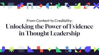 From Content to Credibility: Unlocking the Power of Evidence in Thought Leadership