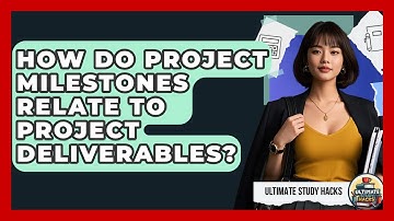 How Do Project Milestones Relate To Project Deliverables? - Ultimate Study Hacks