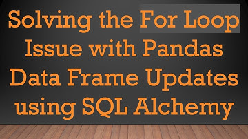 Solving the For Loop Issue with Pandas Data Frame Updates using SQL Alchemy