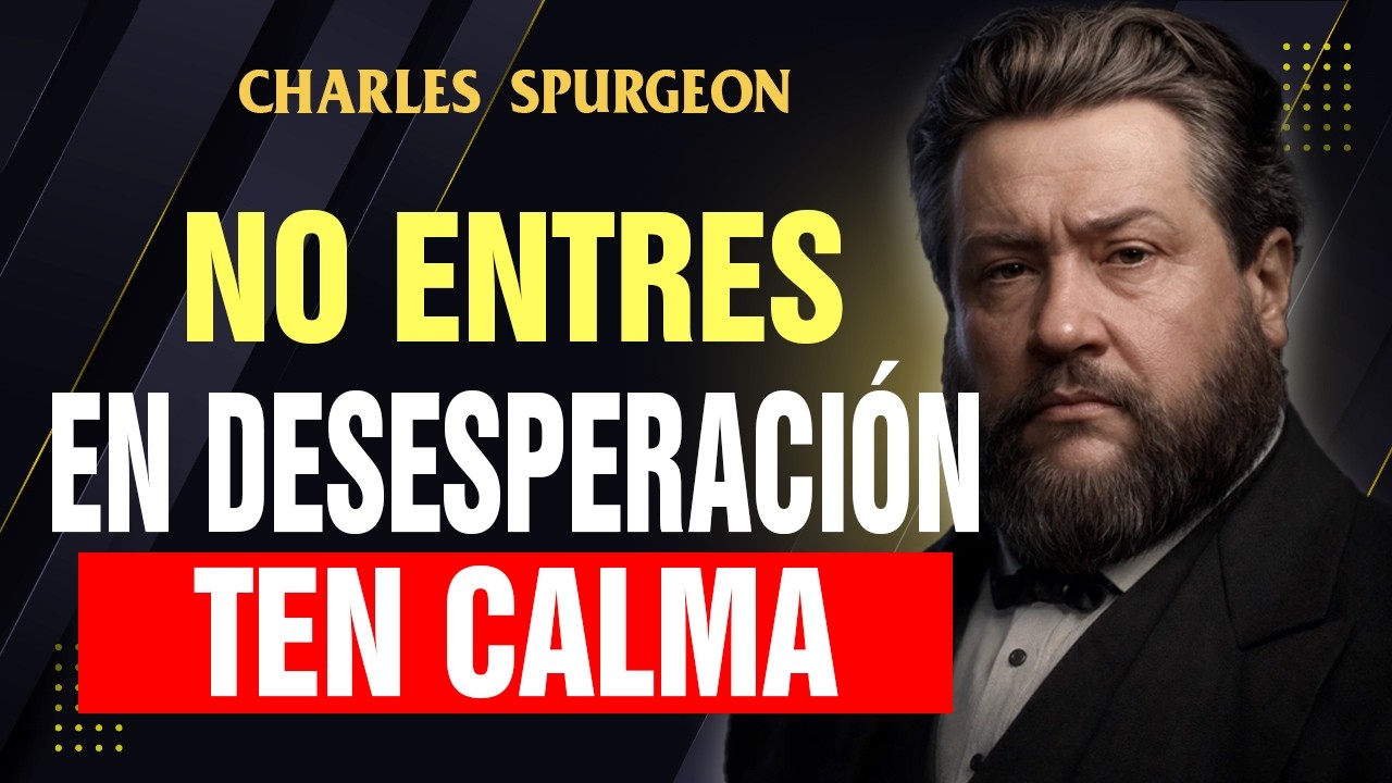 Dios te dice hoy: No entres en desesperación, ten calma | Charles Spurgeon