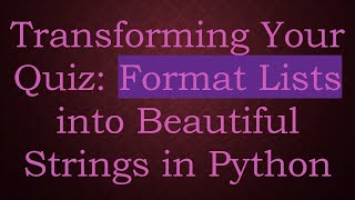 Transforming Your Quiz: Format Lists into Beautiful Strings in Python