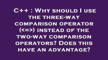 C++ : Why should I use the three-way comparison operator ( = ) instead of the two-way comparison ope