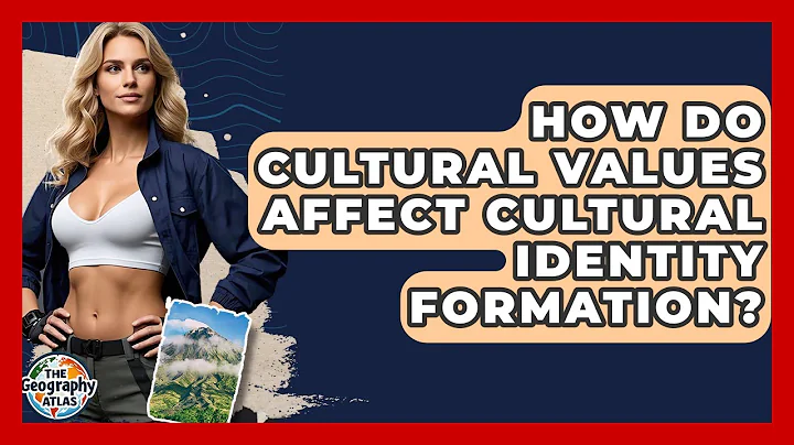 How Do Cultural Values Affect Cultural Identity Formation? - The Geography Atlas
