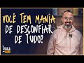 VOCÊ TEM MANIA DE DESCONFIAR DE TUDO? - #25 | ESCOLA DA ALMA