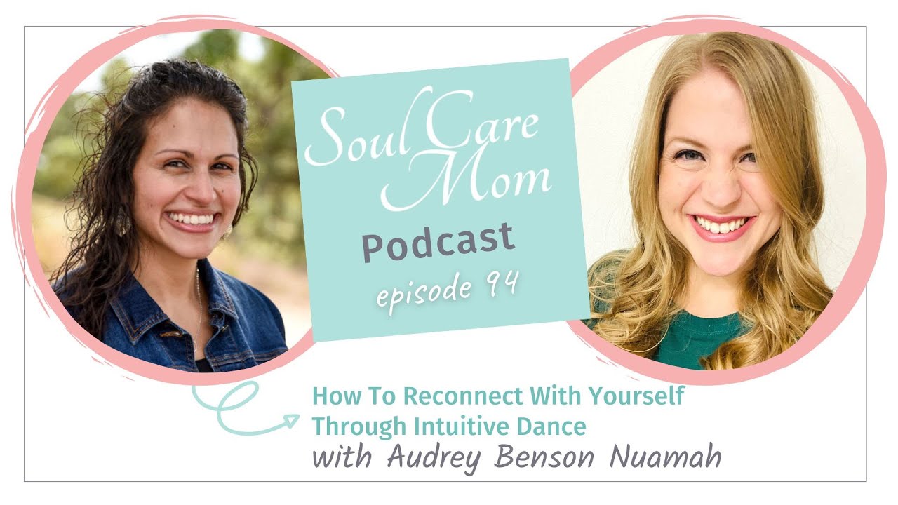 How To Reconnect With Yourself Through Intuitive Dance - Soul Care Mom Podcast