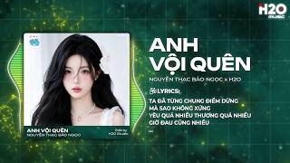 Anh Vội Quên Remix (Hot TikTok) - Nguyễn Thạc Bảo Ngọc x H2O - Anh Vội Quên Những Tháng Năm Remix