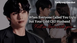 When Everyone Called You Ugly… But Your Cold CEO Husband | Kim Taehyung FF 