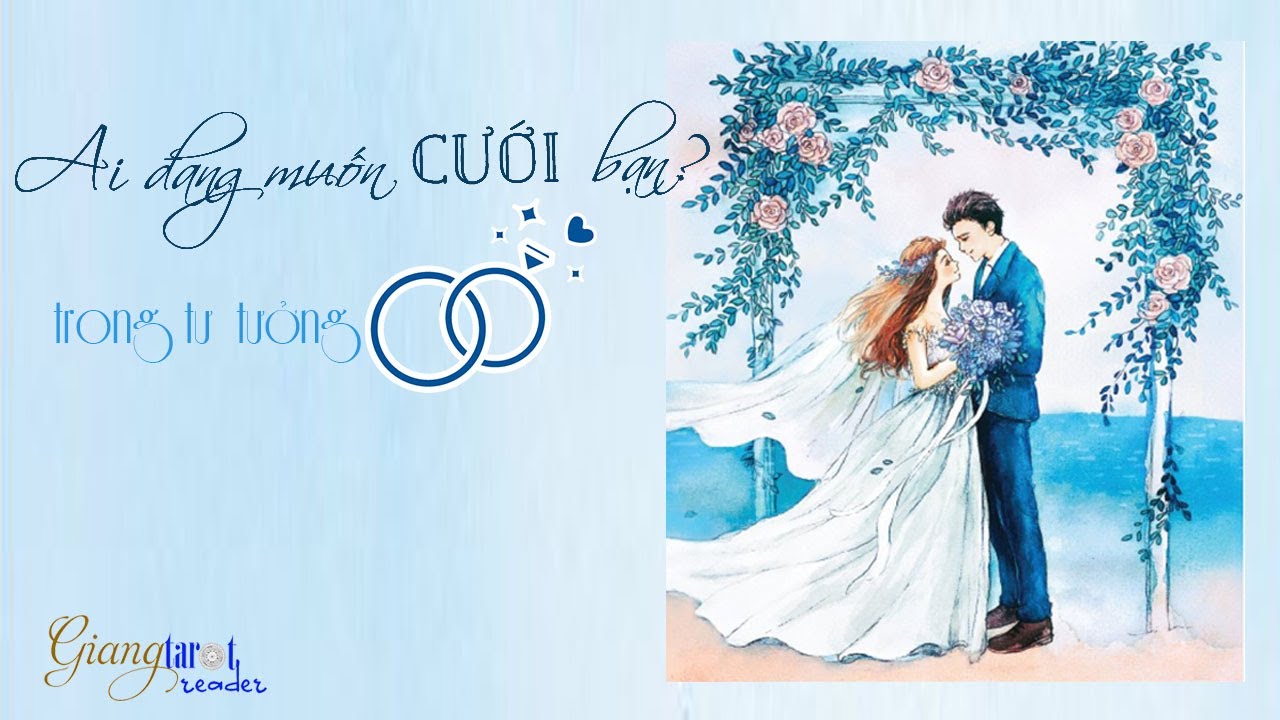 [Giang Tarot Reader] Khi yêu ai cũng muốn được CƯỚI NGƯỜI MÌNH YÊU, và AI đang muốn CƯỚI BẠN?