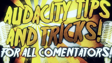 Audacity Tips And Tricks: How To Make The Best Commentary