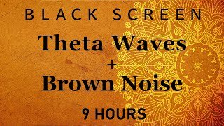 Theta Waves + Brown Noise | Sleep・Meditation・Focus・Relaxation・Healing | Black Screen | 9 Hours