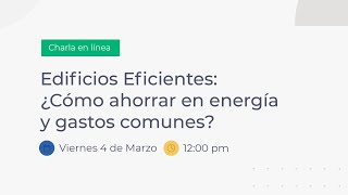 #CharlaOnline | Edificios Eficientes: ¿Cómo ahorrar en energía y gastos comunes