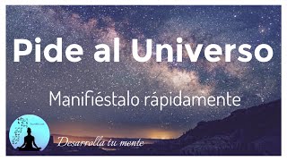 Pide al UNIVERSO: Meditacion para crear, para atraer, y manifestar RAPIDAMENTE