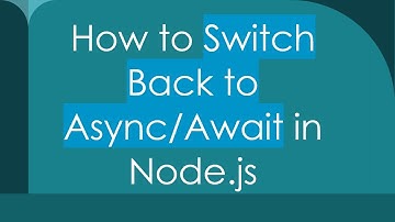 How to Switch Back to Async/Await in Node.js