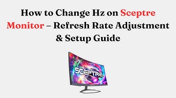 How to Change Hz on Sceptre Monitor – Refresh Rate Adjustment & Setup Guide