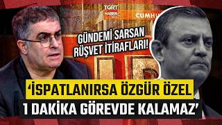 CHP'deki Rüşvet İtiraflarına Ersan Şen Yorumu! 'İspatlanırsa Özgür Özel 1 Dakika Görevde Kalamaz'
