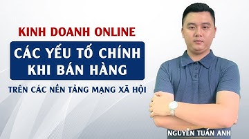 Các Yếu Tố Chính Để Thành Công Trong Việc Kinh Doanh Online | Quảng Cáo Facebok | Nguyễn Tuấn Anh