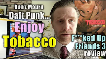 Don't Mourn Daft Punk...Enjoy Tobacco: F****d up Friends 3 Review