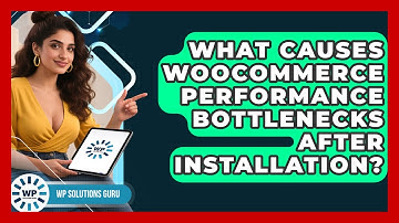 What Causes WooCommerce Performance Bottlenecks After Installation? - WP Solutions Guru