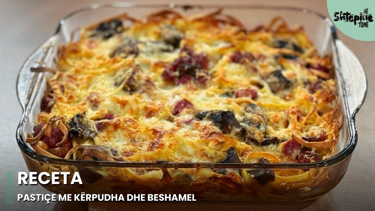 Pastiçe me kërpudha dhe beshamel - Në Shtëpinë Tonë