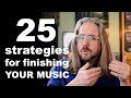 25 Strategies for Finishing Your Music