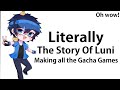 LITERALLY THE STORY OF LUNI MAKING ALL THE GACHA GAMES! Ft. Luni and Gacha Fans