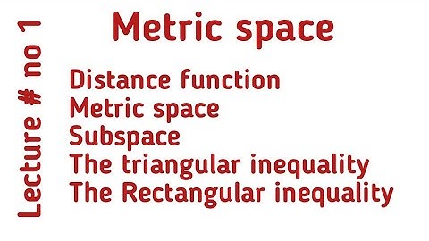 Metric space|Distance Function|Subspace|Triangular inequality|Rectangular inequality