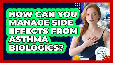 How Can You Manage Side Effects From Asthma Biologics? - Everyday Asthma Tips