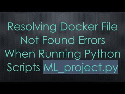 Resolving Docker File Not Found Errors When Running Python Scripts ML_project.py