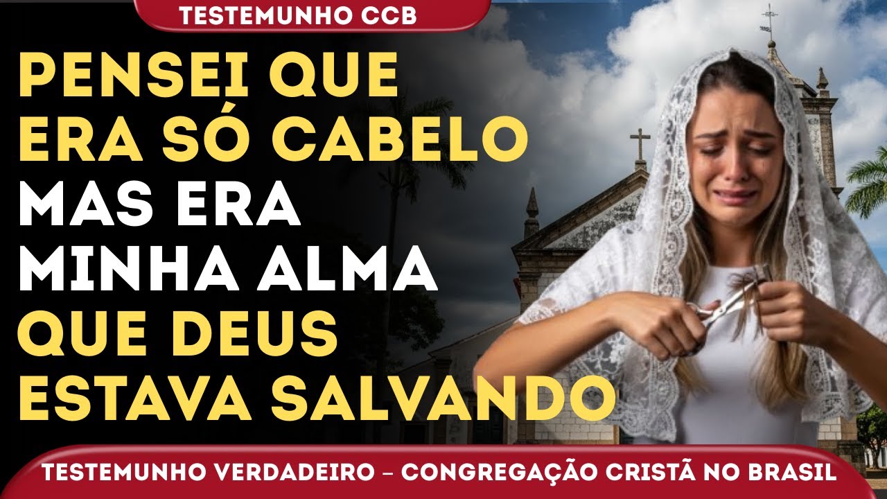 TESTEMUNHO CCB – CORTEI O CABELO, ZOMBEI DE DEUS E ELE TEVE MISERICÓRDIA