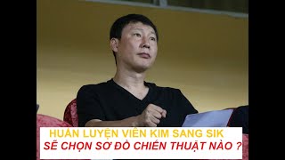 HUẤN LUYỆN VIÊN KIM SANG SIK SẼ DÙNG SƠ ĐỒ CHIẾN THUẬT NÀO ?.